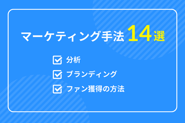 【マーケティング手法14選】分析、ブランディング、ファン獲得の方法