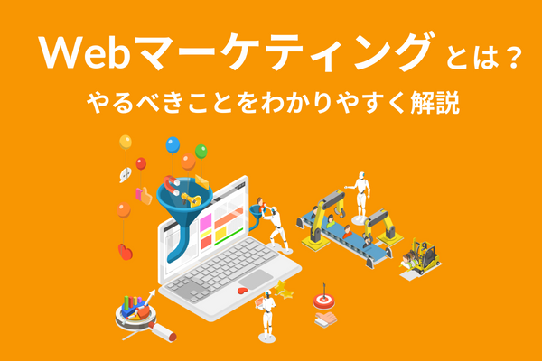 Webマーケティングとは？やるべきことをわかりやすく解説