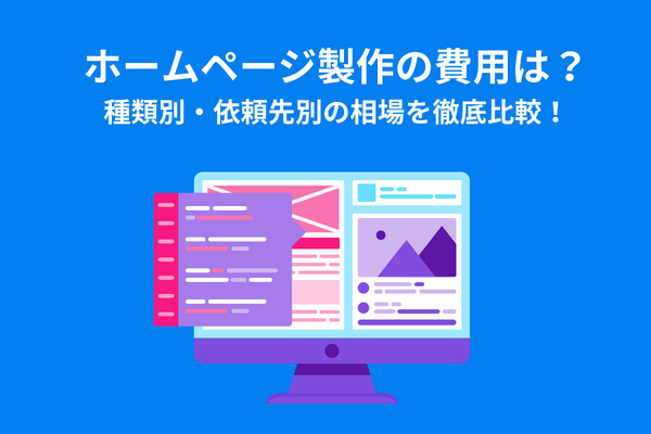 ホームページ製作の費用は？種類別・依頼先別の相場を徹底比較！