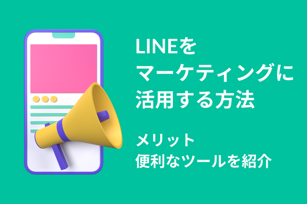 LINEをマーケティングに活用する方法やメリット、便利なツールを紹介