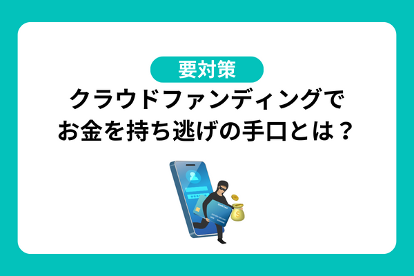 【要対策】クラウドファンディングでお金を持ち逃げの手口とは？