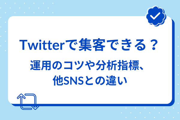 Twitterで集客できる？運用のコツや分析指標、他SNSとの違い