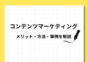 コンテンツマーケティングのメリットや方法、事例を解説