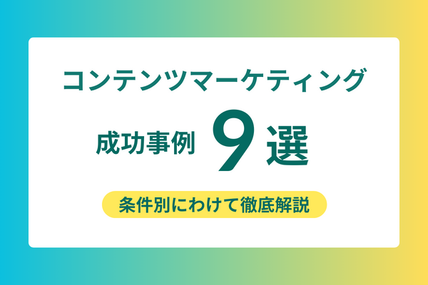 コンテンツマーケティングの成功事例9選｜条件別にわけて徹底解説